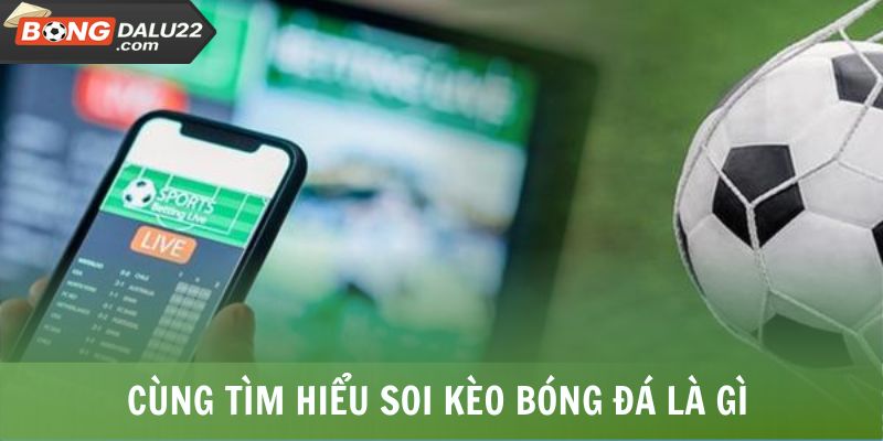 Cùng tìm hiểu soi kèo bóng đá là gì